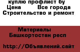 куплю профлист бу › Цена ­ 10 - Все города Строительство и ремонт » Материалы   . Башкортостан респ.